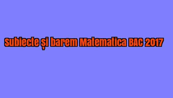 Subiecte și barem la matematica BAC 2017 M1, M2, M3. Au fost publicate. Iată detaliile - LIVE UPDATE