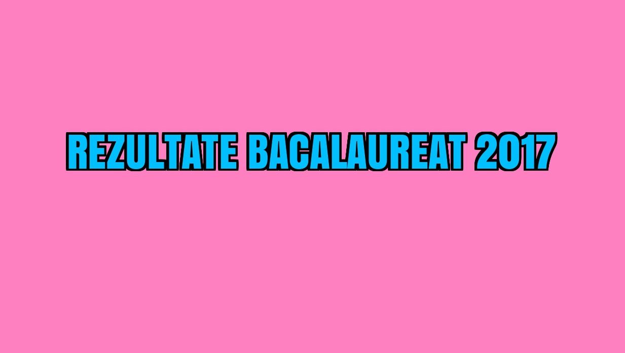 Rezultate CONTESTATII BAC 2017. Emoții? EDU.ro a publicat rezultatele finale la BACALAUREAT