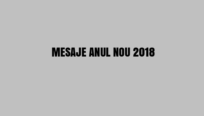 MESAJE ANUL NOU 2018. Cele mai inspirate urări de Revelion pentru toată lumea. La mulți ani 2018!