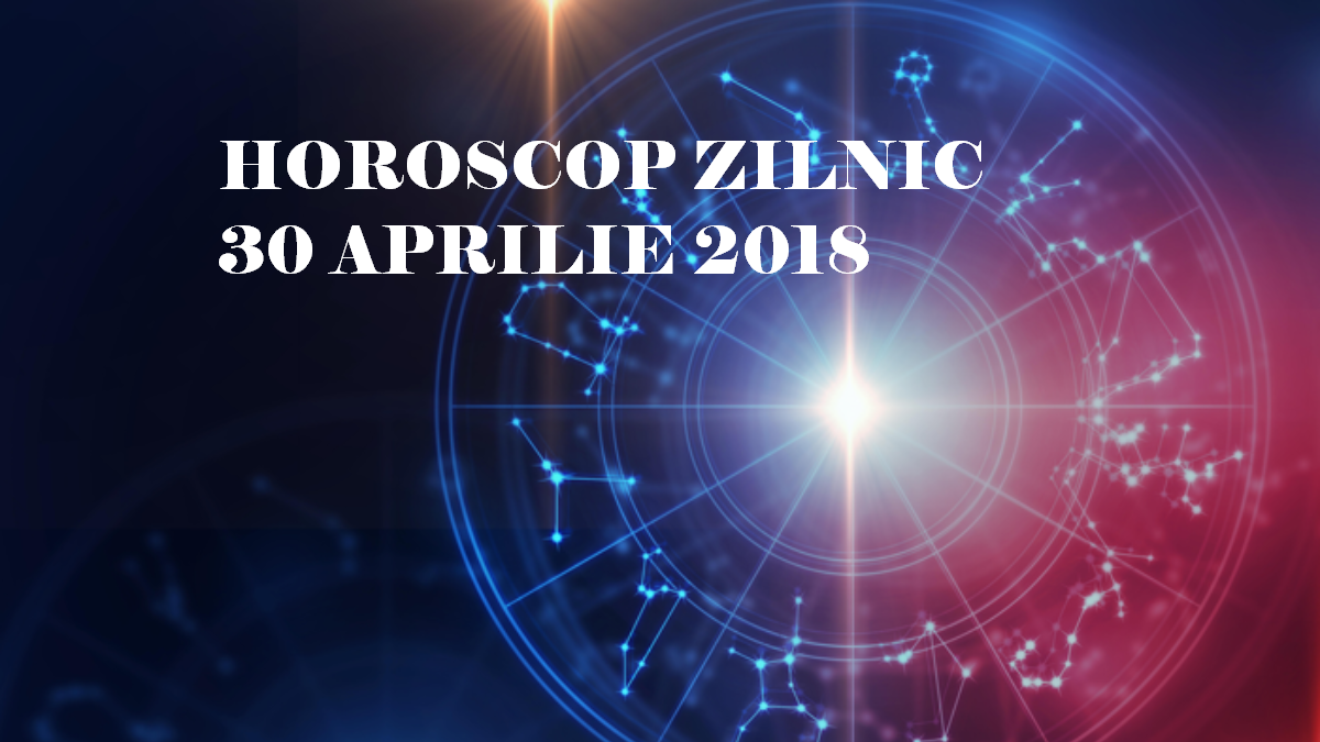 Horoscop zilnic 30 aprilie 2018. Este momentul să luați decizii importante! realitatea.net
