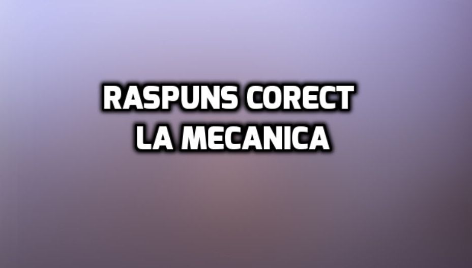 BAC 2018 barem fizică. Grila de mecanică: răspunsul-cheie din subiect