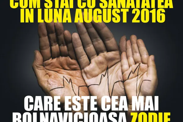 Cum stai cu sănătatea în luna august 2016, în funcţie de zodie