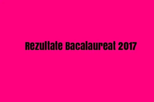 Rezultate FINALE BAC 2017. Verifică notele după CONTESTATII publicate pe bacalaureat.edu.ro