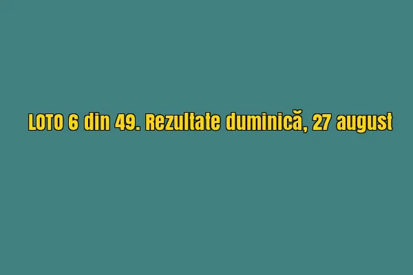 LOTO, LOTO 6/49, LOTO 6 din 49. Numerele câștigătoare din 27 august 2017
