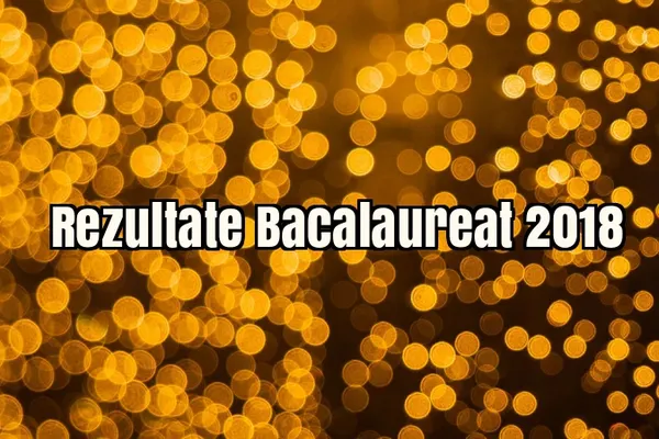 Rezultate Bacalaureat 2018. Iată notele