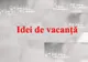 Idei de vacanță
