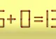TESTUL IQ de luni! Află cât de DEȘTEPT ești și corectează ecuația 6 + 0 = 13